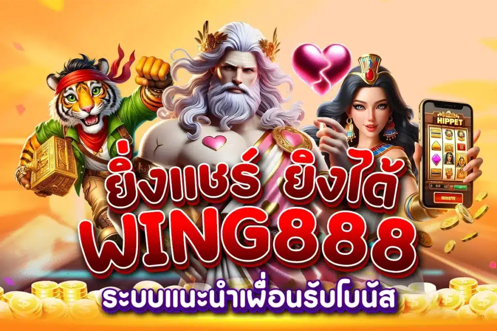 ยิ่งแชร์ ยิงได้ WING888 ระบบแนะนำเพื่อนรับโบนัส